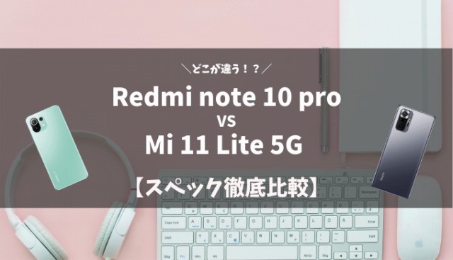 Redmi note 10 proとMi 11 lite 5gを徹底比較